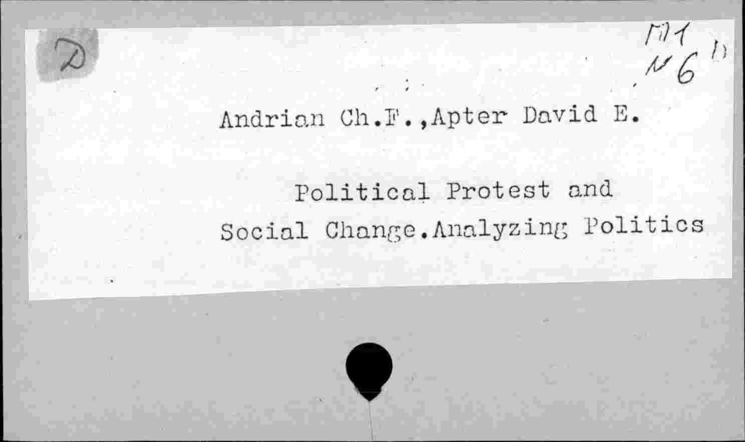 ﻿VG
Andrian Ch.P.,Apter David E.
Political Protest and Social Change.Analyzing Politics